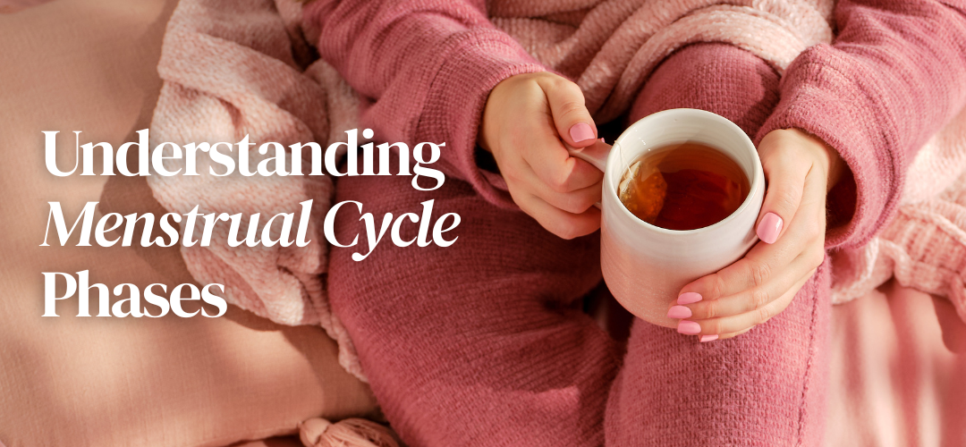 Image of woman holding mug of tea - title reads 'Understanding Menstrual Cycle Phases'